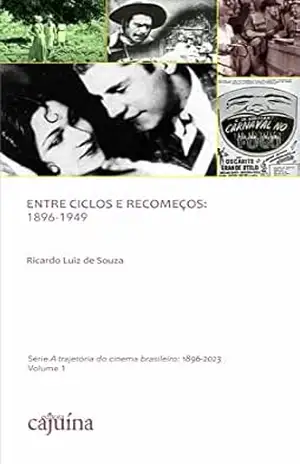 Entre ciclos e recomeços: 1896–1949 (A trajetória do cinema brasileiro: 1896–2023 Livro 1) – Ricardo Luiz de Souza