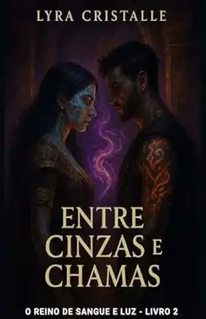 Entre Cinzas e Chamas: Quando a Magia Deseja Mais do que o Amor Pode Suportar: O Reino de Sangue e Luz – Livro 2 (Trilogia O Reino de Sangue e Luz – Uma … o destino de um mundo à beira do colapso) – Lyra Cristalle