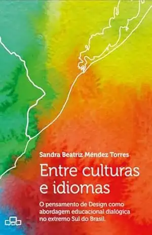 ENTRE CULTURAS E IDIOMAS: O pensamento do Design como abordagem educacional dialógica no extremo Sul do Brasil. – Sandra  Méndez Torres