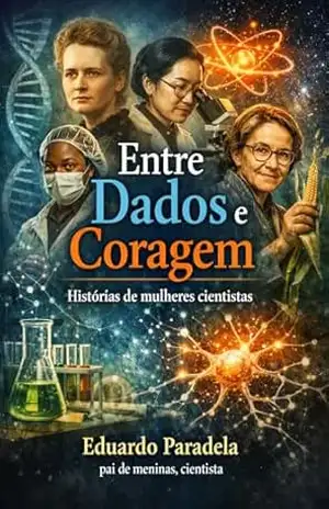 Entre Dados e Coragem: Histórias de mulheres cientistas (Ciência e Sociedade) – Eduardo Paradela