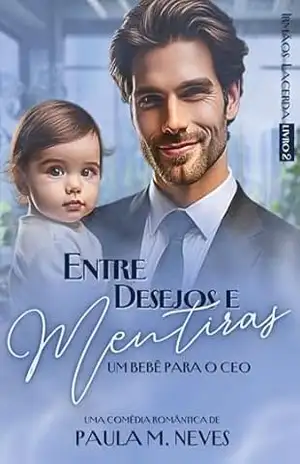 Entre Desejos e Mentiras: um bebê para o CEO (Trilogia Irmãos Lacerda Livro 2) – Paula M. Neves