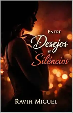 Entre Desejos e Silêncios: Contos de intensidade, entrega e o que não se diz… mas se sente. (Contos Eróticos Livro 1) – Ravih  Miguel
