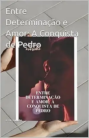 Entre Determinação e Amor: A Conquista de Pedro – JOSE marinho