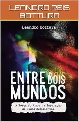 Entre Dois Mundos: A Força do Amor na Superação de Vidas Resilientes – LEANDRO REIS BOTTURA