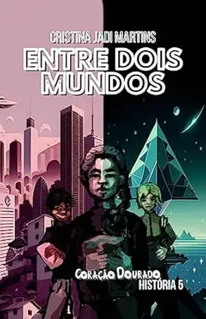 Entre Dois Mundos (Coração Dourado, História 5) – Cristina Jadi Martins