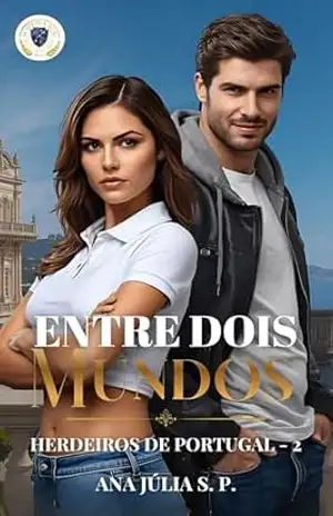 Entre Dois Mundos (Herdeiros de Portugal Livro 2) - Ana Júlia S. P.
