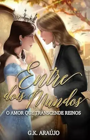 Entre dois mundos: O amor que transcende reinos – G.K. Araújo