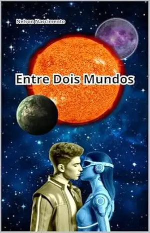 Entre Dois Mundos: Quando Amor e Ciência Desafiam Fronteiras - Nelson  Nascimento