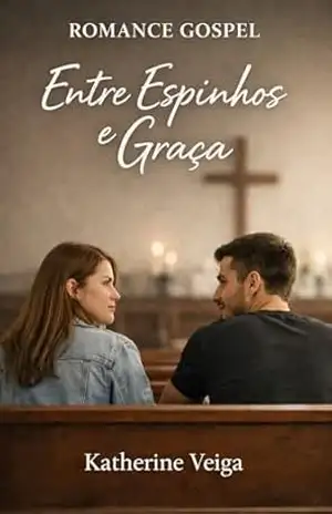 Entre Espinhos e Graça: Romance Gospel - Khaterine Veiga