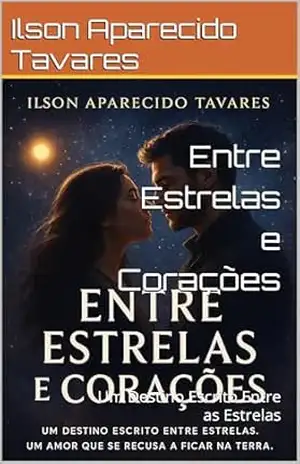 Entre Estrelas e Corações: Um Destino Escrito Entre as Estrelas – Ilson Aparecido  Tavares