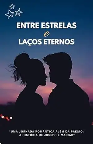 Entre Estrelas e Laços Eternos: Uma Jornada Romântica Além da Paixão: A História de Joseph e Mariah – Tulio Augusto