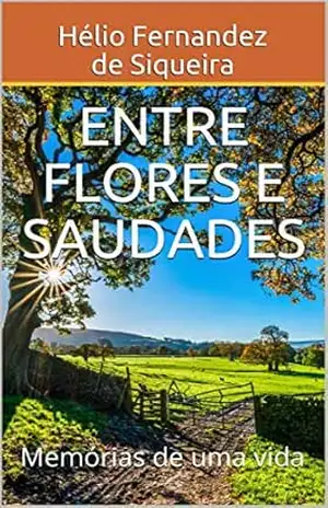 Entre Flores e Saudades: Memórias de uma vida (Poesias da Minha Vida Livro 1) – Hélio Fernandez de Siqueira