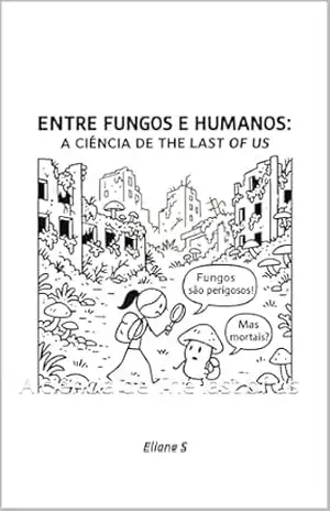 Entre fungos e humanos: A ciência de The last of us - Eliane  S