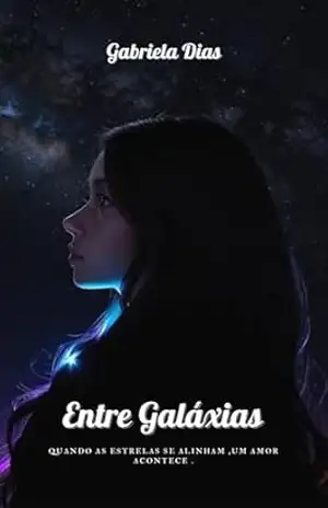 Entre Galáxias: Quando as estrelas se alinham, um amor acontece - Gabriela Dias