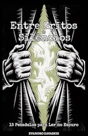 Entre Gritos e Silêncios: 15 Pesadelos para Ler no Escuro - Evandro Zavaskis