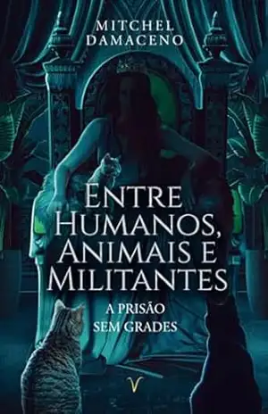 Entre Humanos, Animais e Militantes: A prisão sem grades – Mitchel Damaceno