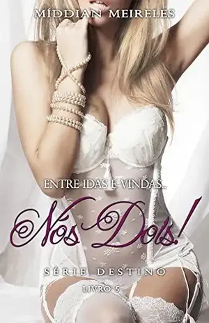 Entre idas e vindas Nós dois! (Destino Livro 5) – Míddian Meireles