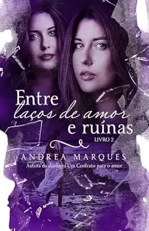 Entre Laços de Amor e Ruínas – Livro 2 – Andrea  Marques