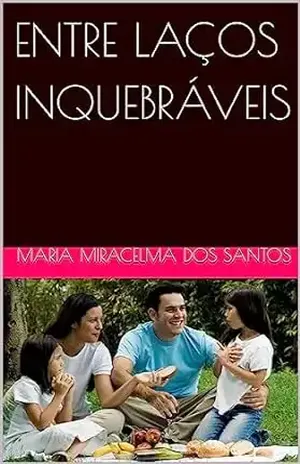 ENTRE LAÇOS INQUEBRÁVEIS – Maria Miracelma dos Santos