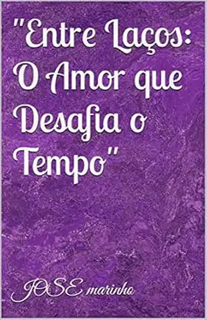 Entre Laços: O Amor que Desafia o Tempo – JOSE marinho