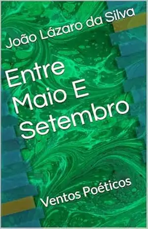 Entre Maio E Setembro: Ventos Poéticos - João Lázaro da Silva