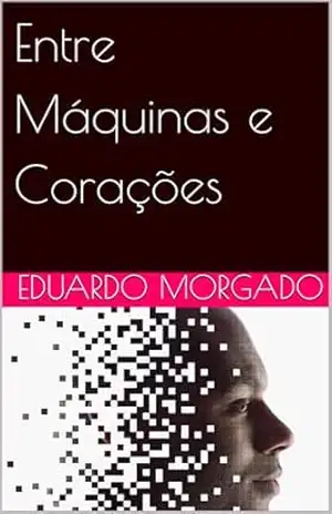 Entre Máquinas e Corações – Eduardo Morgado