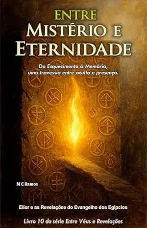Entre Mistério e Eternidade: Do Esquecimento à Memória, uma travessia entre oculto e presença (Entre Véus e Revelações Livro 10) – M C Ramos