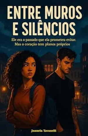 Entre muros e Silêncios: Ele era o passado que ela prometeu evitar. Mas o coração tem planos próprios – Joanela  Tavaselli