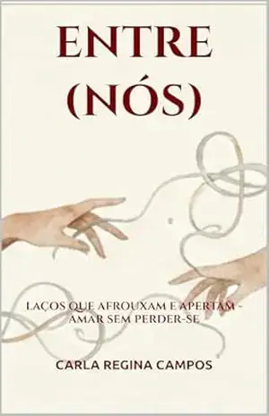 ENTRE (NÓS): LAÇOS QUE AFROUXAM E APERTAM – AMAR SEM PERDER–SE – CARLA REGINA  CAMPOS