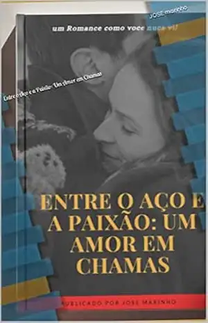 Entre o Aço e a Paixão: Um Amor em Chamas – JOSE marinho