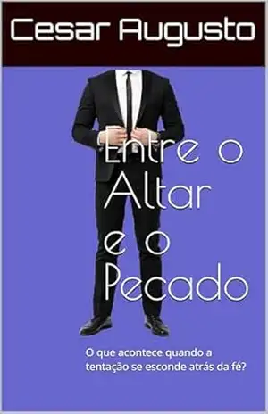 Entre o Altar e o Pecado: O que acontece quando a tentação se esconde atrás da fé? – Cesar Augusto
