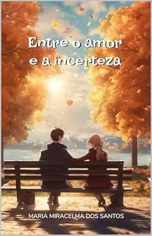 ENTRE O AMOR E A INCERTEZA – Maria Miracelma  dos Santos