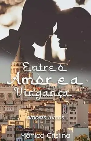 Entre o Amor e a Vingança (Amores Turcos Livro 2) – Mônica Cristina
