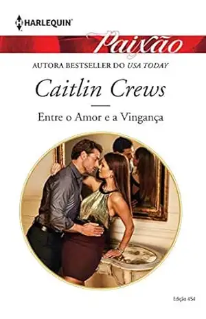 Entre o Amor e a Vingança (Harlequin Jessica Especial Livro 454) – Caitlin Crews