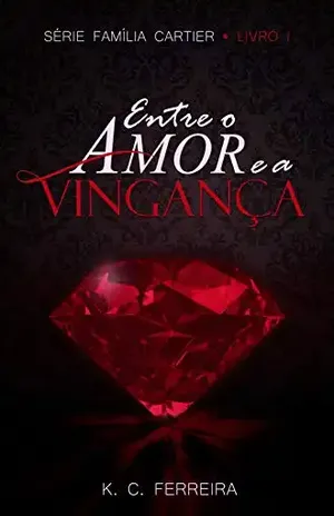 Entre o amor e a vingança – Livro 1: Série Família Cartier – Kethellyn Cristina Ferreira