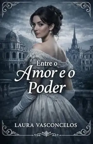 Entre o Amor e o Poder (A Baronesa de Petrópolis Livro 1) – Laura Vasconcelos