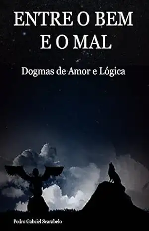 Entre o Bem e o Mal: Dogmas de Amor e Lógica – Pedro Scarabelo