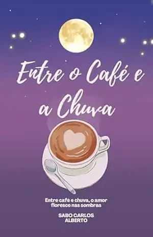 Entre o Café e a Chuva: Uma história de amor, saudade e segundas chances. – Sabo Alberto