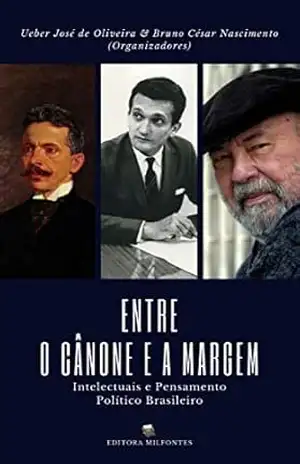 Entre o Cânone e a Margem: Intelectuais e Pensamento Político Brasileiro - Ueber José de Oliveira