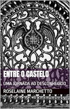 ENTRE O CASTELO: UMA JORNADA AO DESCONHECIDO – Roselaine Marchetto