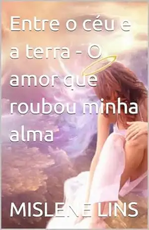 Entre o céu e a terra – O amor que roubou minha alma – MISLENE LINS