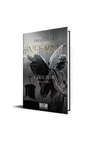 Entre o céu e o inferno: A gênese do fim - Marcos A. Faria