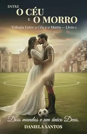 ENTRE O CÉU E O MORRO: LIVRO 1 – DOIS MUNDOS E UM ÚNICO DEUS. – DANIELA SANTOS