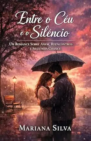 Entre o Céu e o Silêncio – Um Romance Sobre Amor e Segunda Chance: Uma história emocionante sobre reencontros, escolhas difíceis e o tipo de amor que nunca desiste. – Mariana  silva