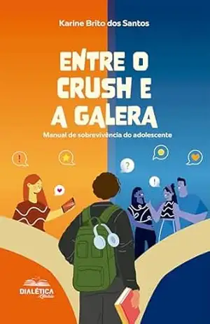 Entre o crush e a galera: Manual de sobrevivência do adolescente – Karine Brito dos Santos