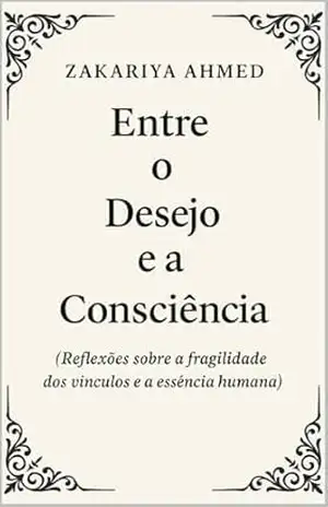 Entre o Desejo e a Consciência: Reflexões sobre a fragilidade dos vínculos e a essência humana – zakariya AHMED