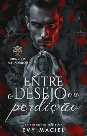 Entre o Desejo e a Perdição: Prometida Ao Underboss (LIVRO ÚNICO) – Evy  Maciel
