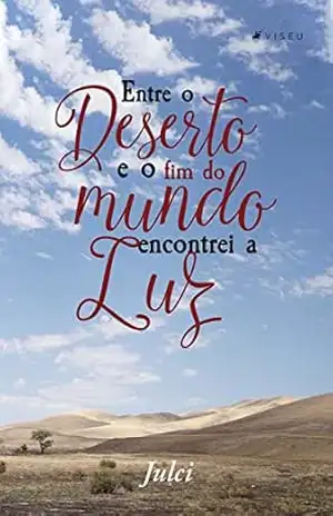 Entre o deserto e o fim do mundo encontrei a luz - Julci