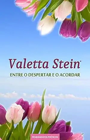 Entre o Despertar e o Acordar: Caderno de Pensamentos Poéticos – Primeiro Volume – Valetta Stein