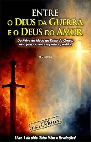 Entre o Deus da Guerra e o Deus do Amor: Do Reino do Medo ao Reino da Graça, uma jornada entre espada e perdão. (Entre Véus e Revelações Livro 1) – M C Ramos